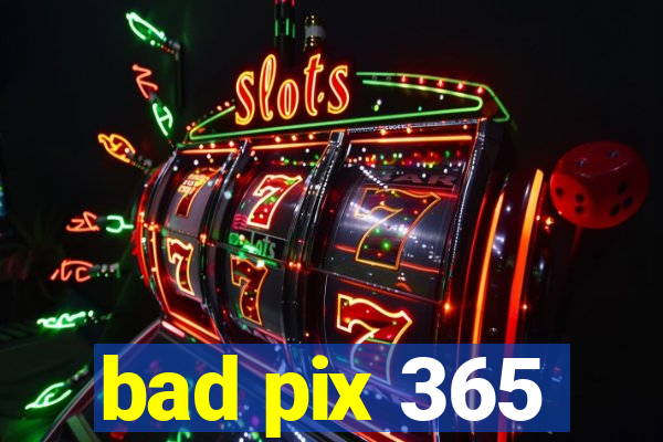 bad pix 365